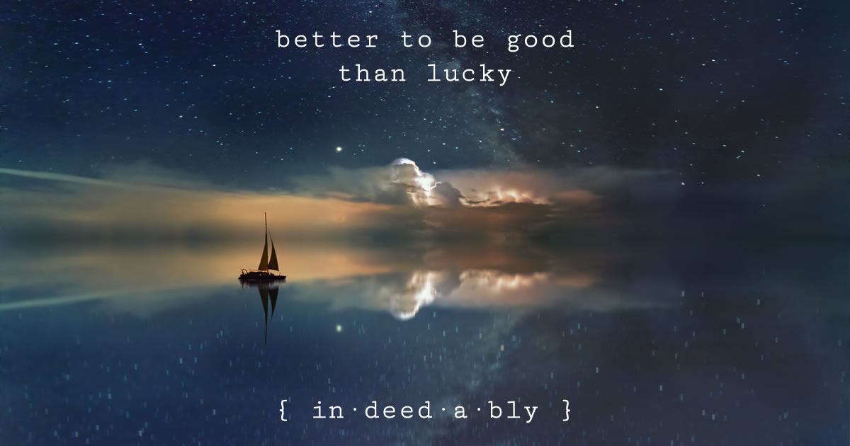 Better to be good than lucky. Image credit: jplenio.